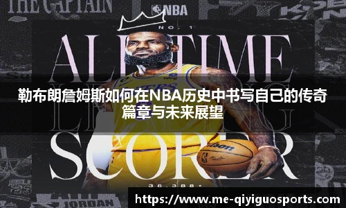勒布朗詹姆斯如何在NBA历史中书写自己的传奇篇章与未来展望