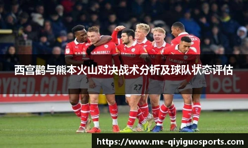西宫鹳与熊本火山对决战术分析及球队状态评估