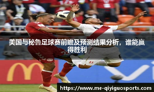 美国与秘鲁足球赛前瞻及预测结果分析，谁能赢得胜利